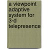 A viewpoint adaptive system for 3-D telepresence door B. Lei