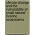 Climate change and the vulnerability of small natural riverine ecosystems
