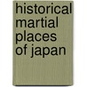 Historical Martial Places of Japan door M.W.J.M. Sterke