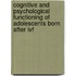Cognitive And Psychological Functioning Of Adolescents Born After Ivf