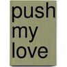 Push my love by Daniel C