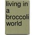 Living in a broccoli world