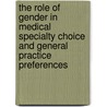 The role of gender in medical specialty choice and general practice preferences door T.A. Maiorova