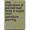 Cost implications of planned lead times in supply chain operations planning by N.P. Dellaert