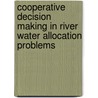 Cooperative decision making in river water allocation problems door Nigel Moes