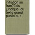 Initiation au fran??ais juridique. du texte grand public au t
