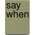 Say when