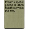 Towards Spatial Justice in Urban Health Services Planning door S. Amer