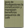 Guia de biodigestores:la construccion y manejoen beneficios pequenos de cafe door Vera Espindola Rafael