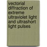 Vectorial Diffraction of Extreme Ultraviolet Light and Ultrashort Light Pulses door A.M. Nugrowati
