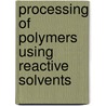 Processing of polymers using reactive solvents door W.G.J. van Pelt