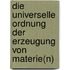 Die universelle ordnung der erzeugung von materie(n)
