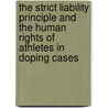 The Strict Liability Principle and the Human Rights of Athletes in Doping Cases door W.J. Soek