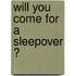 Will you come for a sleepover ?