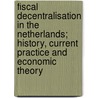 Fiscal decentralisation in the Netherlands; history, current practice and economic theory door F. Bos