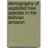 Demography of exploited tree species in the Bolivian Amazon door P.A. Zuidema