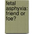 Fetal asphyxia: Friend or foe?