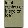 Fetal asphyxia: Friend or foe? by E. Strackx