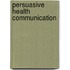 Persuasive Health Communication