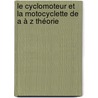 Le cyclomoteur et la motocyclette de A à Z Théorie door Daniel de Neve
