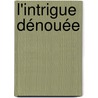 L'Intrigue dénouée door A. van Rooden