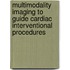 Multimodality imaging to guide cardiac interventional procedures