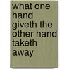 What One Hand Giveth the other Hand Taketh Away by P. Chanie