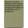 The use of a birth defects case-control monitoring system in studying the safety of medication use in pregnancy by M.K. Bakker