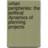 Urban peripheries: the political dynamics of planning projects door F. Savini