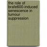 The Role Of Brafe600-induced Senescence In Tumour Suppression by C. Michaloglou