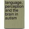 Language, perception and the brain in autism door W.B. Groen