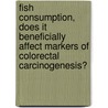 Fish consumption, does it beneficially affect markers of colorectal carcinogenesis? door G. Pot