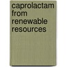 Caprolactam from renewable resources by Teddy Buntara
