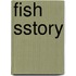 Fish Sstory