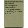 Development of action perception: Neurocognitive mechanisms underlyingchildren's processing of others' actions door Markus Andreas Paulus