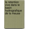 La retention vive dans le basin hydrografique de la meuse door W. Helmer