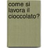 Come si lavora il cioccolato?