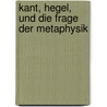 Kant, Hegel, und die Frage der Metaphysik door Am Kok