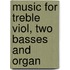 Music for treble viol, two basses and organ