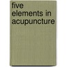 Five Elements in Acupuncture door J. van Baarle
