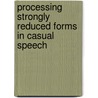 Processing strongly reduced forms in casual speech by S.M. Brouwer