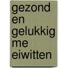 Gezond en gelukkig me eiwitten by Chantal Voets