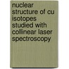 Nuclear Structure of Cu isotopes Studied with Collinear Laser Spectroscopy by Pieter Vingerhoets