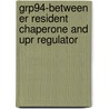 Grp94-between Er Resident Chaperone And Upr Regulator door V. Lastun