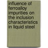 Influence of ferroalloy impurities on the inclusion characteristics in liquid steel door Manish Marotrao Pande