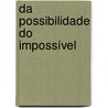 Da Possibilidade do Impossível door P. de Medeiros