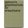 Petrucci's Gitarrenschule für Erwachsene by Elwin Morel
