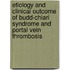 Etiology and clinical outcome of budd-chiari syndrome and portal vein thrombosis