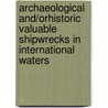 Archaeological and/orHistoric Valuable Shipwrecks in International Waters door E. Boesten