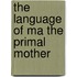 The language of ma the primal mother